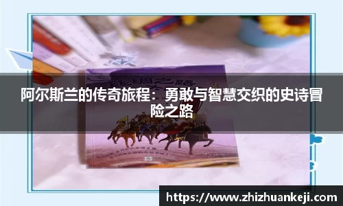 阿尔斯兰的传奇旅程：勇敢与智慧交织的史诗冒险之路
