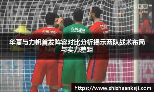 华夏与力帆首发阵容对比分析揭示两队战术布局与实力差距
