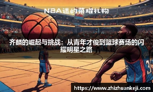 齐麟的崛起与挑战：从青年才俊到篮球赛场的闪耀明星之路