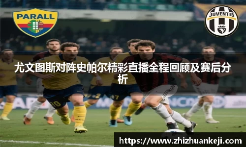 尤文图斯对阵史帕尔精彩直播全程回顾及赛后分析